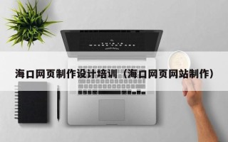 定州海口网页制作设计培训（海口网页网站制作）