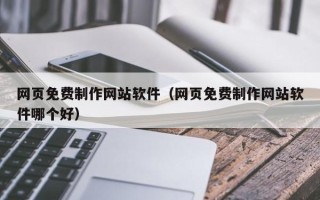 定州网页免费制作网站软件（网页免费制作网站软件哪个好）