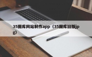 定州35图库网站制作app（35图库旧版jpg）